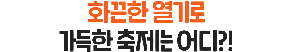 화끈한 열기로 가득한 축제는 어디?!