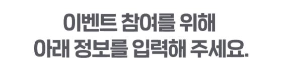 이벤트 참여를 위해 아래 정보를 입력해 주세요.