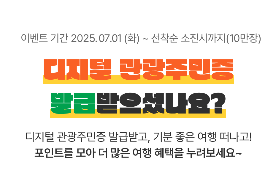 이벤트 기간 2025.06.02 (월) ~ 선착순 소진시까지 디지털 관광주민증 발급받으셨나요? 디지털관광주민증 발급받고, 기분 좋은 여행 떠나고! 포인트를 모아 더 많은 여행 혜택을 누려보세요~