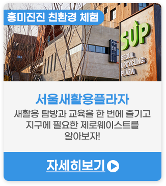 흥미진진 친환경 체험 | 서울새활용플라자-새활용 탐방과 교육을 한 번에 즐기고 지구에 필요한 제로웨이스트를 알아보자!