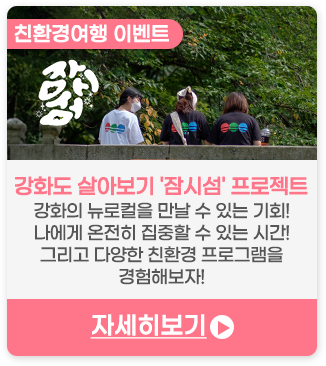친환경여행 이벤트 | 강화도 살아보기 '잠시섬' 프로젝트 내 친환경 프로그램-강화의 뉴로컬을 만날 수 있는 기회! 나에게 온전히 집중할 수 있는 시간! 그리고 다양한 친환경 프로그램을 경험해보자!